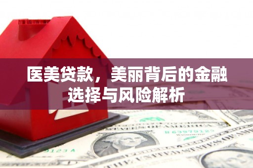 上城医美贷款，美丽背后的金融选择与风险解析