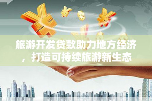 狮潭旅游开发贷款助力地方经济，打造可持续旅游新生态
