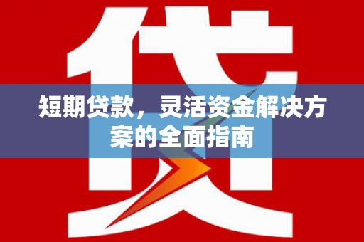 永登短期贷款，灵活资金解决方案的全面指南
