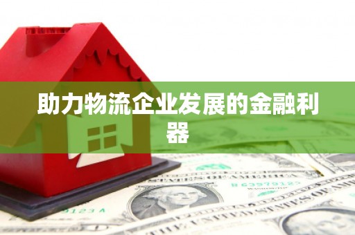 宝兴助力物流企业发展的金融利器