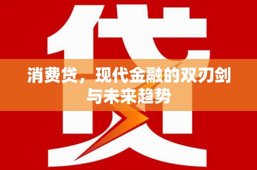 盈江消费贷，现代金融的双刃剑与未来趋势