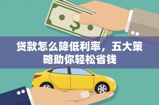 双清贷款怎么降低利率，五大策略助你轻松省钱