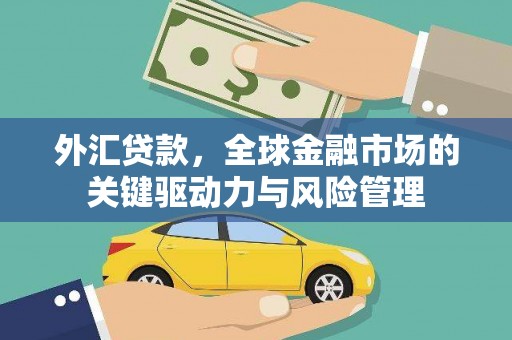 官田外汇贷款，全球金融市场的关键驱动力与风险管理