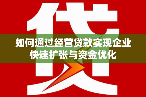 塘厦如何通过经营贷款实现企业快速扩张与资金优化