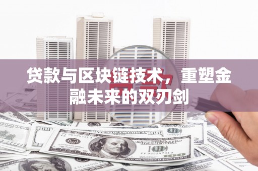 弥陀贷款与区块链技术，重塑金融未来的双刃剑