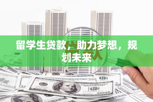 芦溪留学生贷款，助力梦想，规划未来