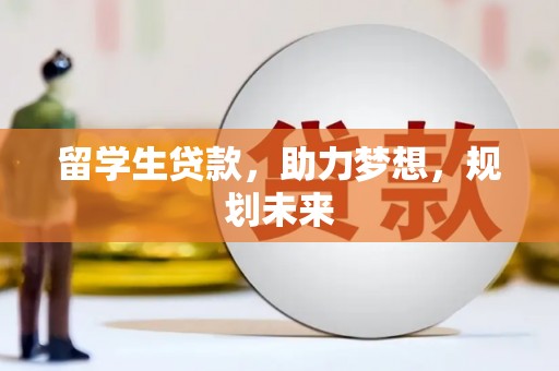 长宁留学生贷款，助力梦想，规划未来