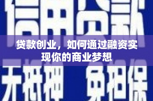 壮围贷款创业，如何通过融资实现你的商业梦想