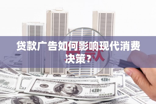 濠江贷款广告如何影响现代消费决策？