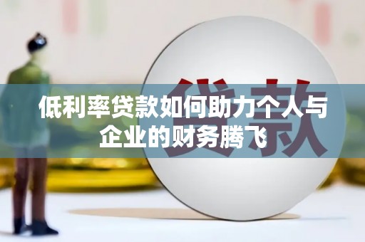 伊宁低利率贷款如何助力个人与企业的财务腾飞