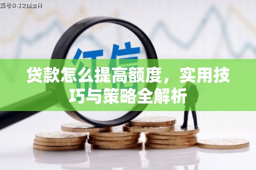路北贷款怎么提高额度，实用技巧与策略全解析