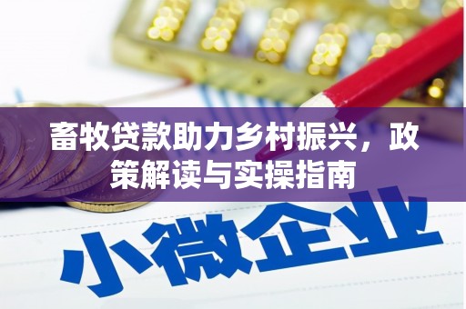 渭源畜牧贷款助力乡村振兴，政策解读与实操指南