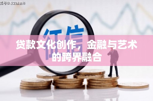 泰州贷款文化创作，金融与艺术的跨界融合