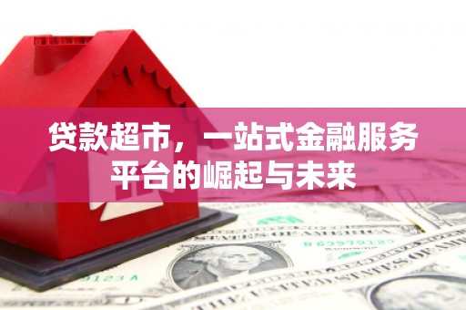 鼓楼贷款超市，一站式金融服务平台的崛起与未来