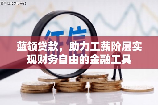 三重蓝领贷款，助力工薪阶层实现财务自由的金融工具