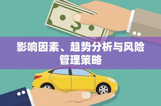 贵溪影响因素、趋势分析与风险管理策略