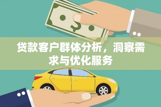 石冈贷款客户群体分析，洞察需求与优化服务